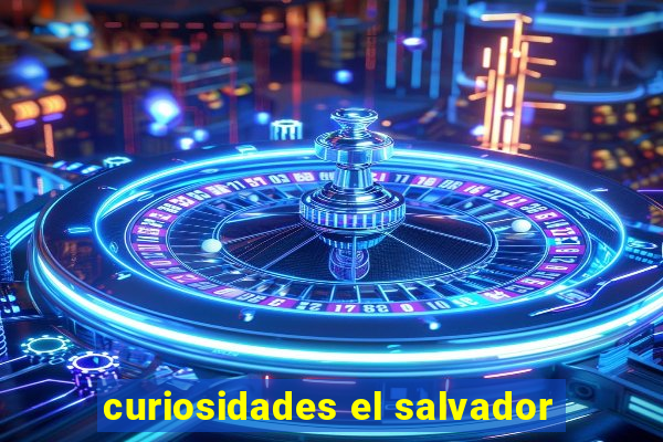 curiosidades el salvador